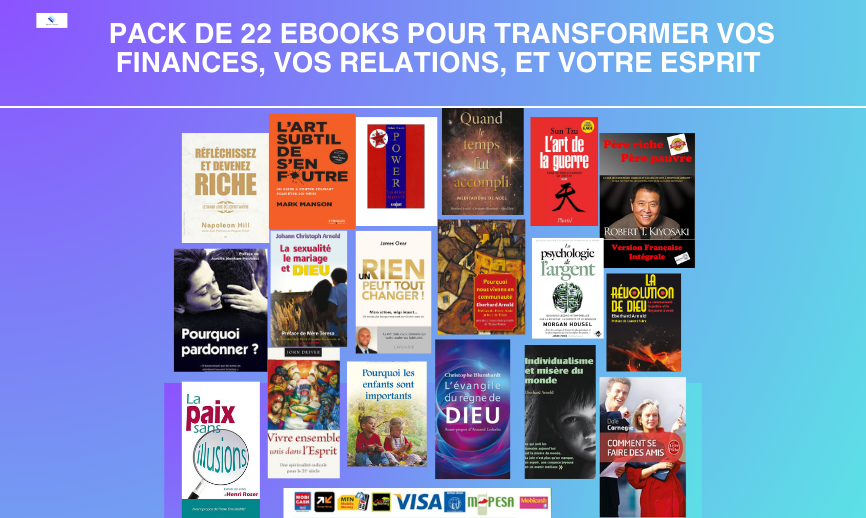 PACK DE 22 EBOOKS POUR TRANSFORMER VOS FINANCES, VOS RELATIONS, ET VOTRE ESPRIT